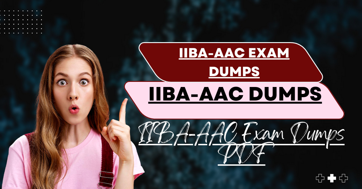 Why IIBA-AAC Exam Dumps PDF Are Worth It