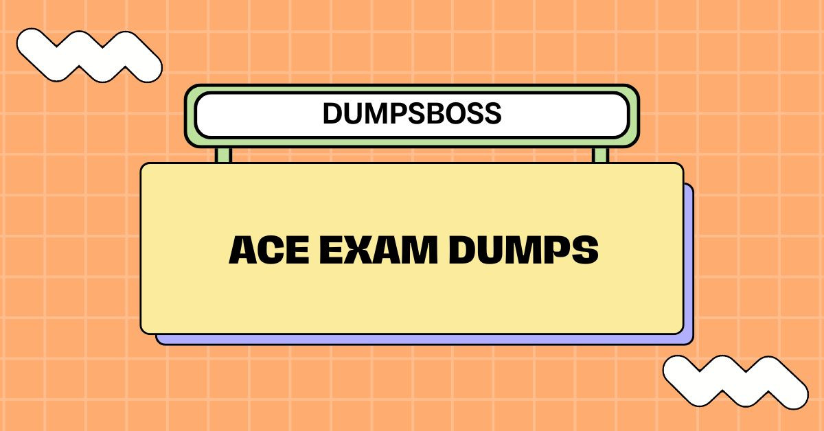 DumpsBoss ACE Dumps Exam Preparation Made Easy